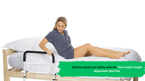 Enhance Bedroom Safety with the Vive Health Height Adjustable Bed Rail Introduction