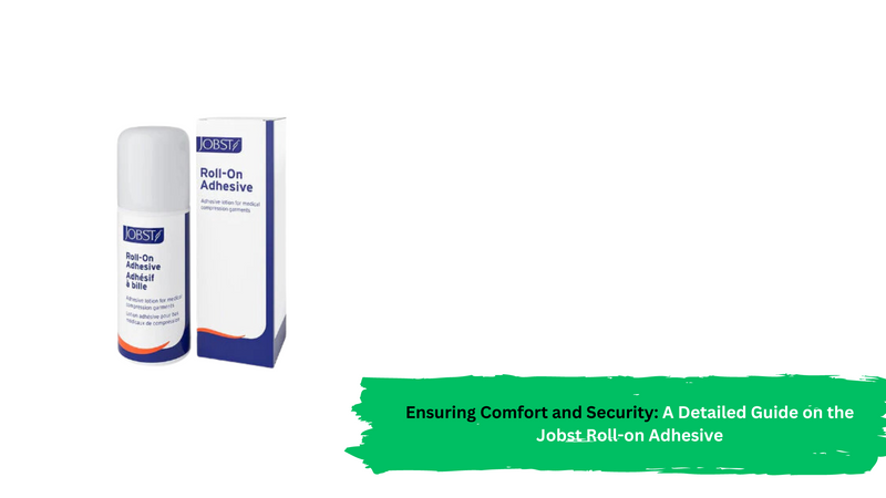 Ensuring Comfort and Security: A Detailed Guide on the Jobst Roll-on Adhesive